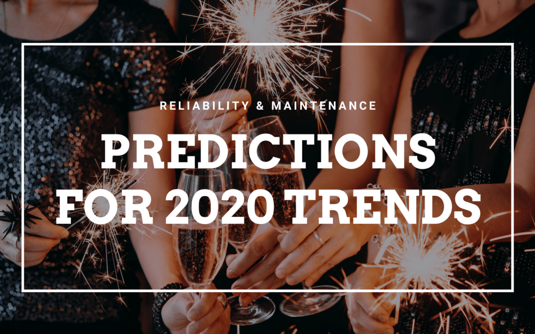 Reliability and Maintenance Predictions For 2020 Trends