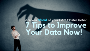 Are you afraid of your EAM Master Data? 7 Tips to Improve Your Data Now!