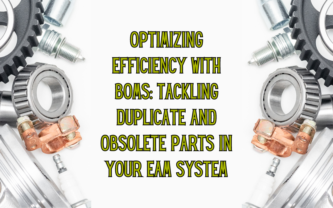 Optimizing Efficiency with BoMs: Tackling Duplicate and Obsolete Parts in Your EAM System