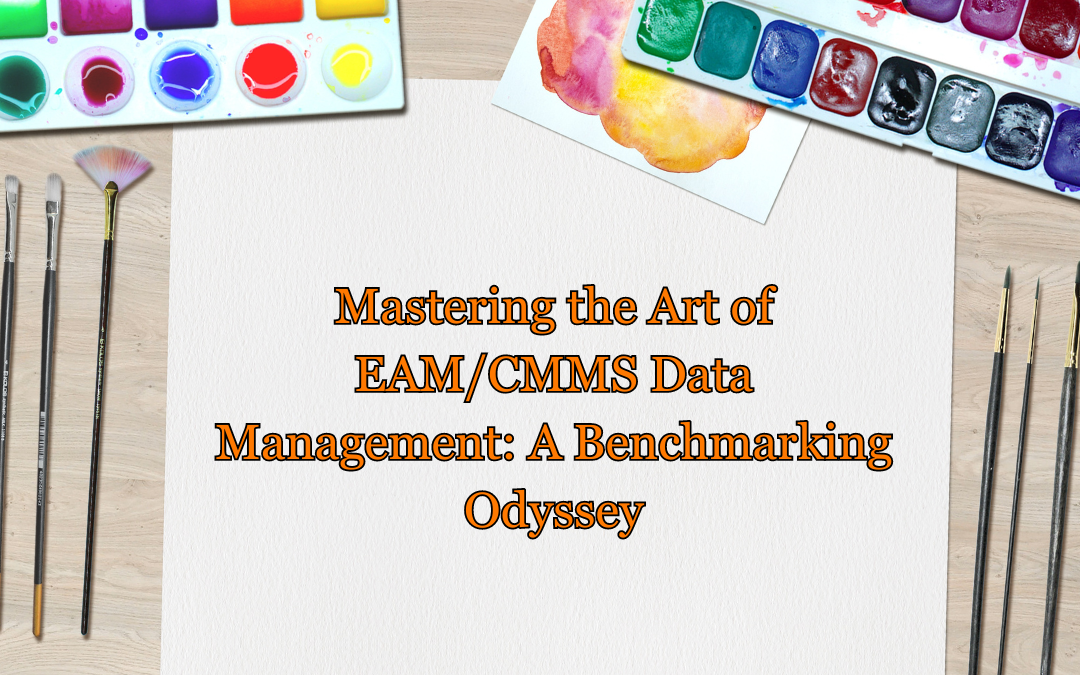 Mastering the Art of EAM/CMMS Data Management: A Benchmarking Odyssey