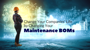 Change Your Companies’ Life by Changing Your Maintenance BOMs