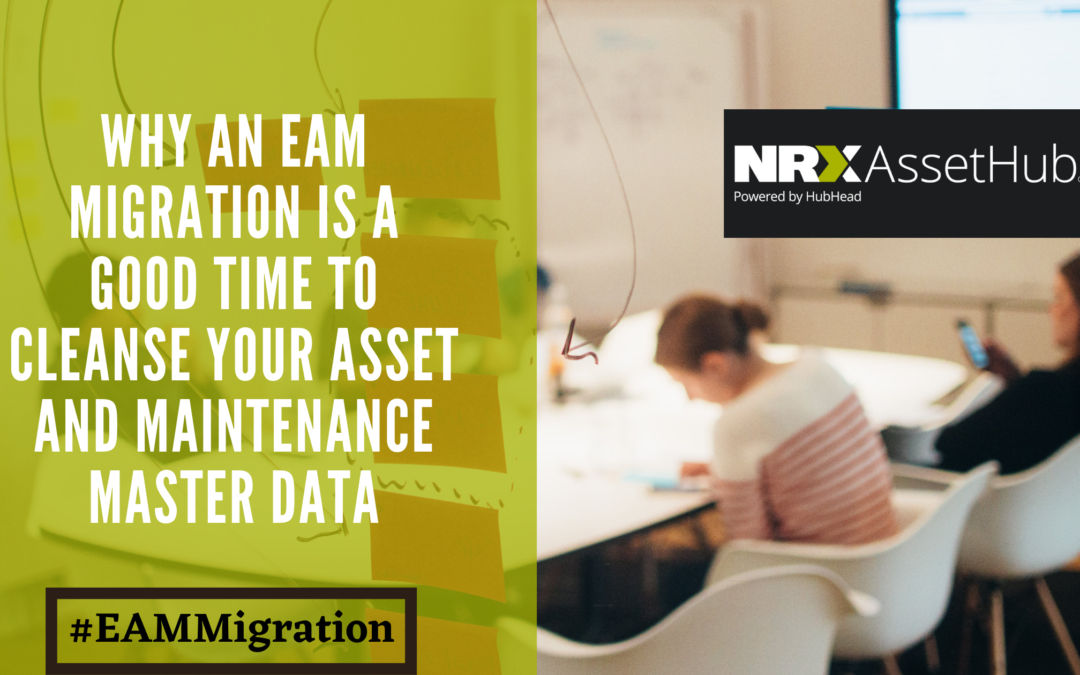 Why an EAM Migration is a Good Time to Cleanse Your Asset and Maintenance Master Data