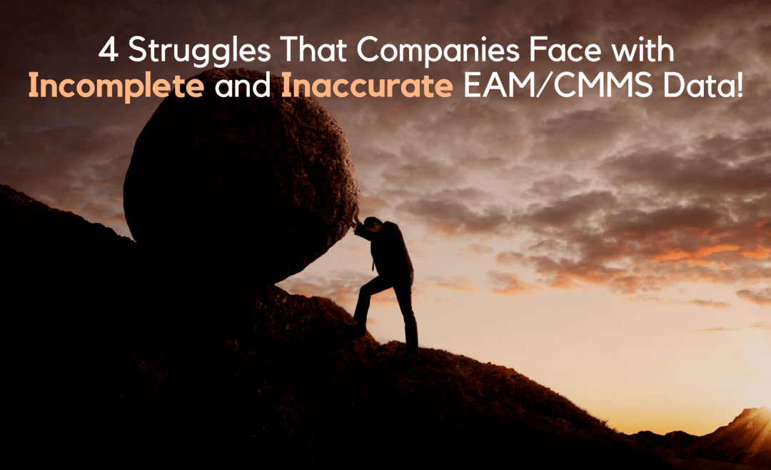 4 Struggles That Companies Face with Incomplete and Inaccurate CMMS Data!