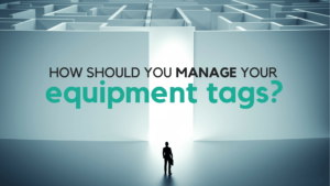 How Should You Manage Your Equipment Tags?